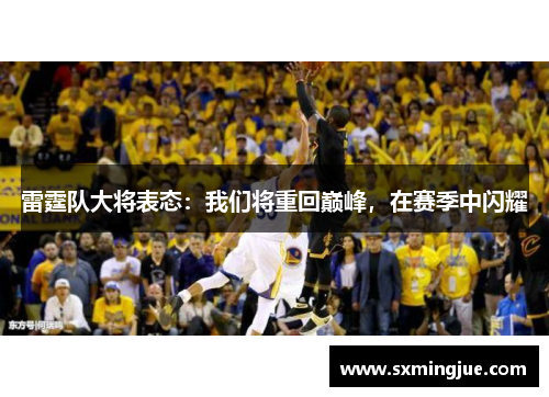 雷霆队大将表态：我们将重回巅峰，在赛季中闪耀