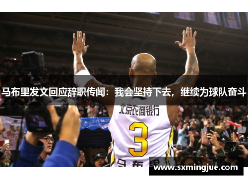 马布里发文回应辞职传闻：我会坚持下去，继续为球队奋斗