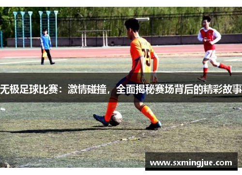 无极足球比赛：激情碰撞，全面揭秘赛场背后的精彩故事