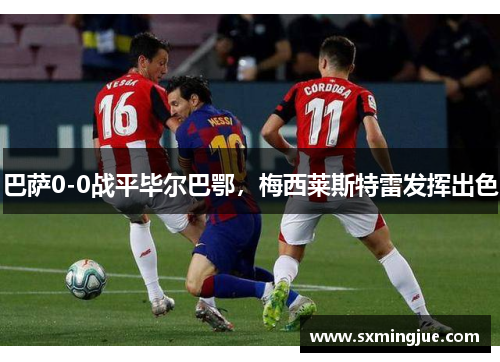 巴萨0-0战平毕尔巴鄂，梅西莱斯特雷发挥出色
