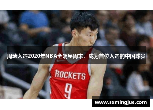 周琦入选2020年NBA全明星周末，成为首位入选的中国球员