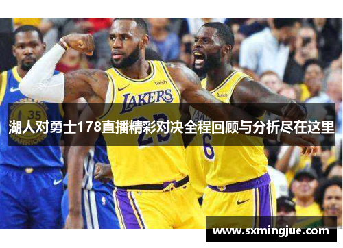 湖人对勇士178直播精彩对决全程回顾与分析尽在这里